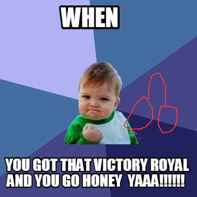 when-you-got-that-victory-royal-and-you-go-honey-yaaa