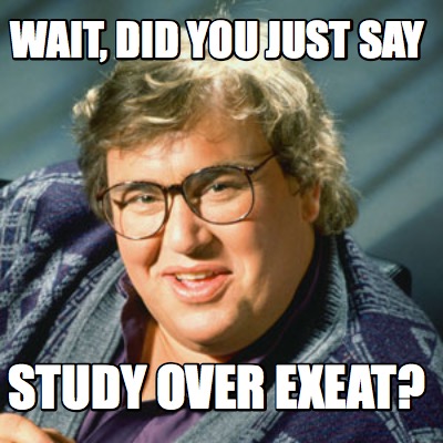 wait-did-you-just-say-study-over-exeat