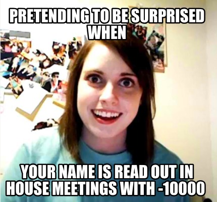 pretending-to-be-surprised-when-your-name-is-read-out-in-house-meetings-with-100
