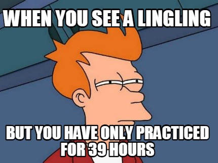 when-you-see-a-lingling-but-you-have-only-practiced-for-39-hours