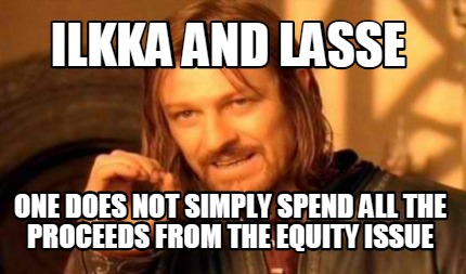 ilkka-and-lasse-one-does-not-simply-spend-all-the-proceeds-from-the-equity-issue
