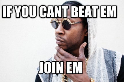 if-you-cant-beat-em-join-em7