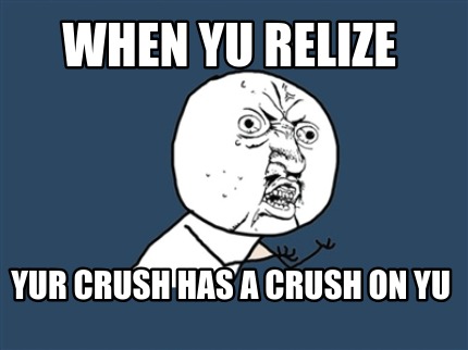 when-yu-relize-yur-crush-has-a-crush-on-yu