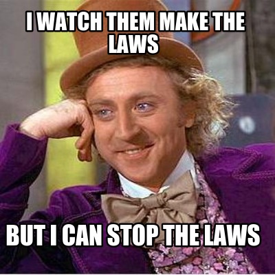 i-watch-them-make-the-laws-but-i-can-stop-the-laws