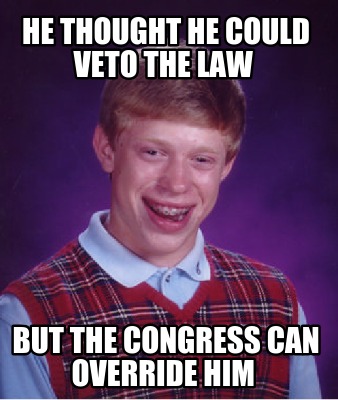 he-thought-he-could-veto-the-law-but-the-congress-can-override-him