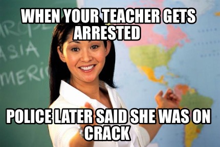 when-your-teacher-gets-arrested-police-later-said-she-was-on-crack