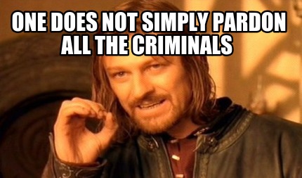 one-does-not-simply-pardon-all-the-criminals