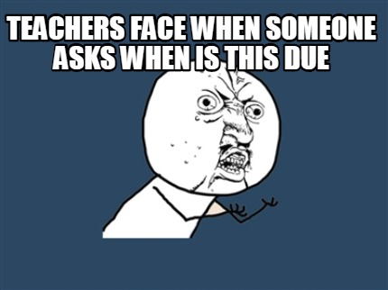 teachers-face-when-someone-asks-when-is-this-due