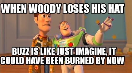 when-woody-loses-his-hat-buzz-is-like-just-imagine-it-could-have-been-burned-by-
