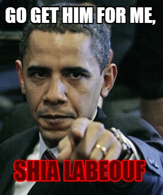 go-get-him-for-me-shia-labeouf