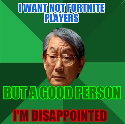 i-want-not-fortnite-players-but-a-good-person-im-disappointed