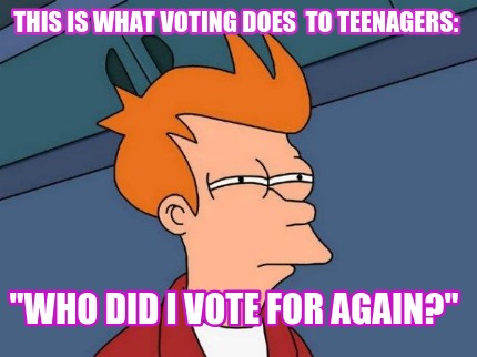 this-is-what-voting-does-to-teenagers-who-did-i-vote-for-again