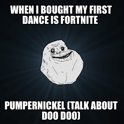 when-i-bought-my-first-dance-is-fortnite-pumpernickel-talk-about-doo-doo