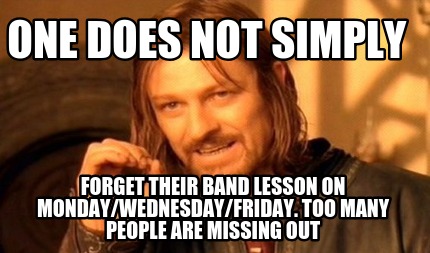 one-does-not-simply-forget-their-band-lesson-on-mondaywednesdayfriday.-too-many-