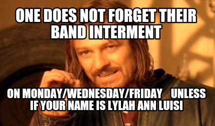 one-does-not-forget-their-band-interment-on-mondaywednesdayfriday-unless-if-your