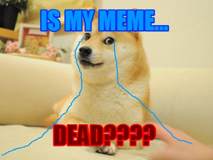 is-my-meme...-dead