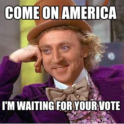 come-on-america-im-waiting-for-your-vote