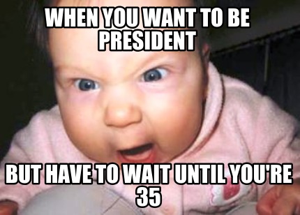 when-you-want-to-be-president-but-have-to-wait-until-youre-35