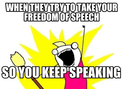 when-they-try-to-take-your-freedom-of-speech-so-you-keep-speaking