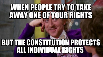 when-people-try-to-take-away-one-of-your-rights-but-the-constitution-protects-al