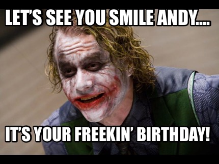 lets-see-you-smile-andy....-its-your-freekin-birthday