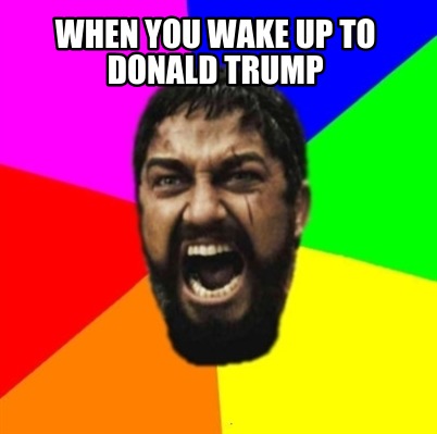 when-you-wake-up-to-donald-trump