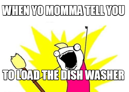 when-yo-momma-tell-you-to-load-the-dish-washer