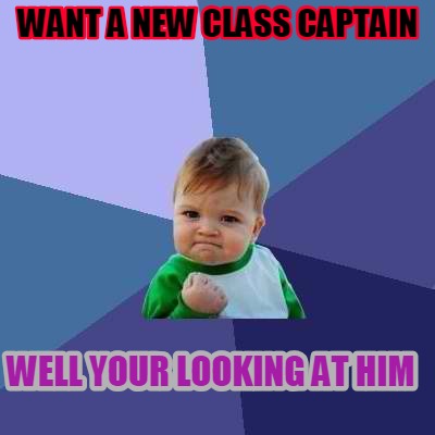 want-a-new-class-captain-well-your-looking-at-him