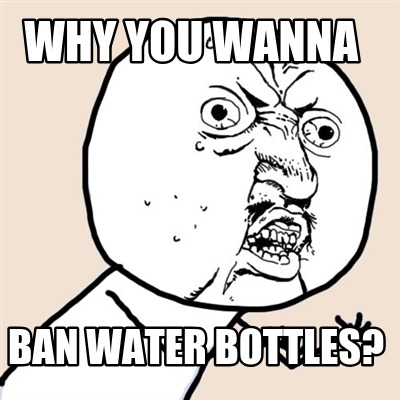 why-you-wanna-ban-water-bottles