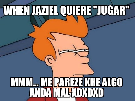 when-jaziel-quiere-jugar-mmm...-me-pareze-khe-algo-anda-mal-xdxdxd