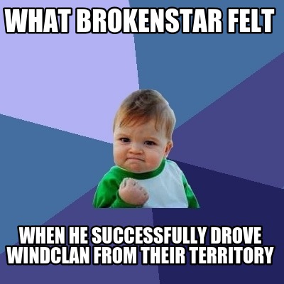 what-brokenstar-felt-when-he-successfully-drove-windclan-from-their-territory