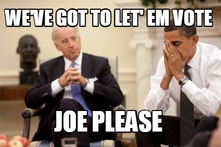 weve-got-to-let-em-vote-joe-please
