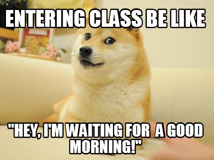 entering-class-be-like-hey-im-waiting-for-a-good-morning