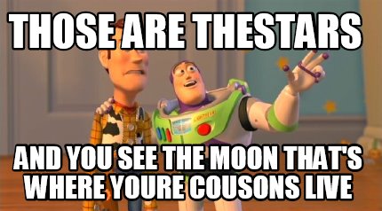 those-are-thestars-and-you-see-the-moon-thats-where-youre-cousons-live