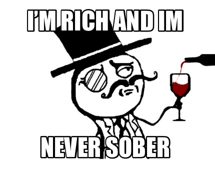 im-rich-and-im-never-sober