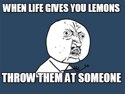 when-life-gives-you-lemons-throw-them-at-someone