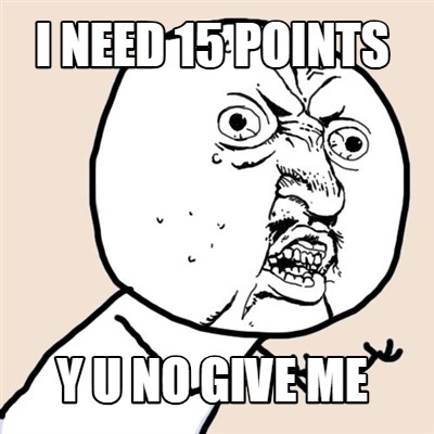 i-need-15-points-y-u-no-give-me