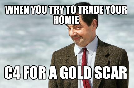 when-you-try-to-trade-your-homie-c4-for-a-gold-scar