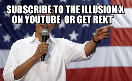 subscribe-to-the-illusion-x-on-youtube-or-get-rekt