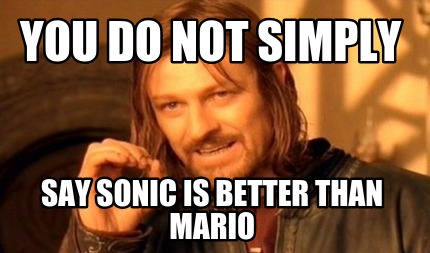 you-do-not-simply-say-sonic-is-better-than-mario