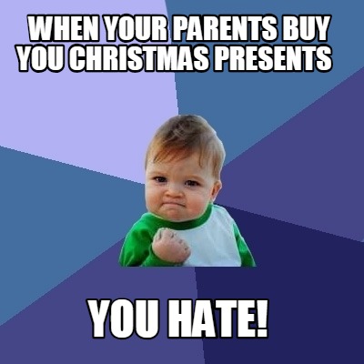 when-your-parents-buy-you-christmas-presents-you-hate
