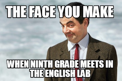 the-face-you-make-when-ninth-grade-meets-in-the-english-lab
