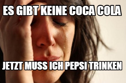 es-gibt-keine-coca-cola-jetzt-muss-ich-pepsi-trinken