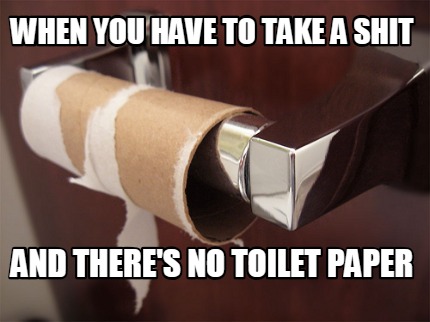 when-you-have-to-take-a-shit-and-theres-no-toilet-paper