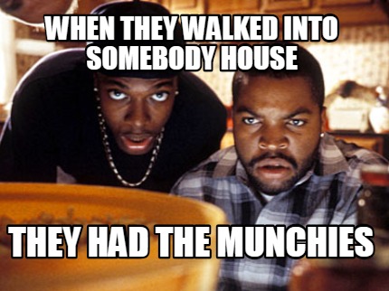 when-they-walked-into-somebody-house-they-had-the-munchies