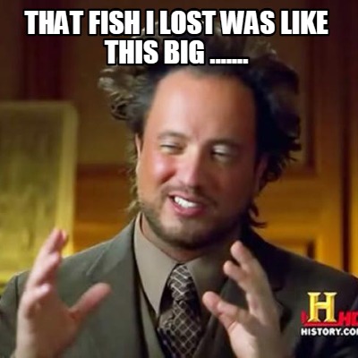 that-fish-i-lost-was-like-this-big-