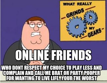 online-friends-who-dont-respect-my-choice-to-play-less-and-complain-and-call-me-