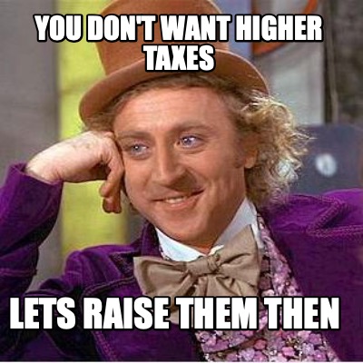 you-dont-want-higher-taxes-lets-raise-them-then