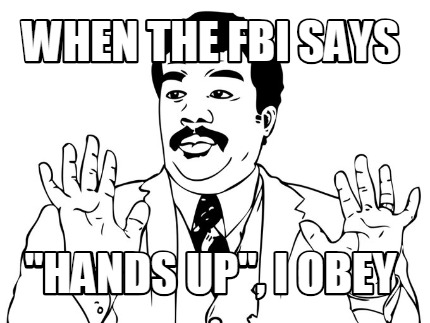 when-the-fbi-says-hands-up-i-obey