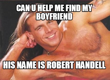 can-u-help-me-find-my-boyfriend-his-name-is-robert-handell